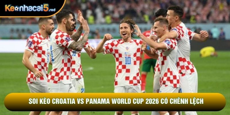 Soi kèo Croatia vs Panama World Cup 2026 có chênh lệch