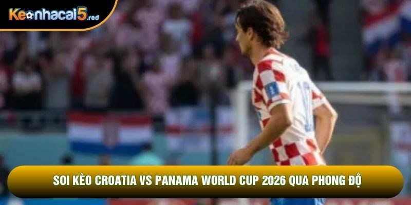 Soi kèo Croatia vs Panama World Cup 2026 qua phong độ