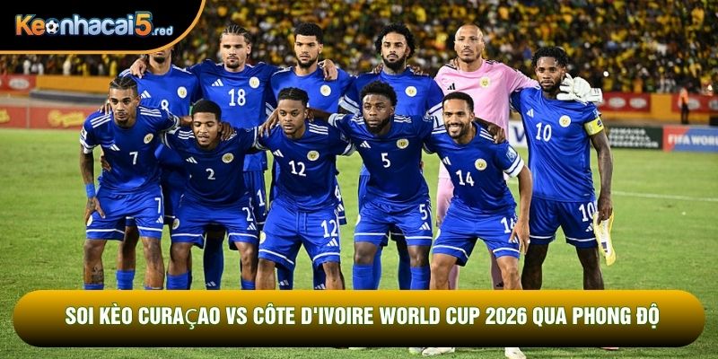 Soi kèo Curaçao vs Côte d'Ivoire World Cup 2026 qua phong độ