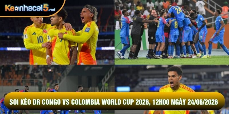 Soi Kèo Dr Congo Vs Colombia World Cup 2026, 12h00 Ngày 24/06