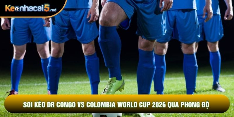 Soi kèo DR Congo vs Colombia world cup 2026 qua phong độ