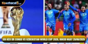 Soi Kèo Dr Congo Vs Uzbekistan World Cup 2026, 06h30 Ngày 28/06