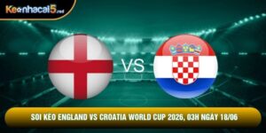 Soi Kèo England Vs Croatia World Cup 2026, 03h Ngày 18/06