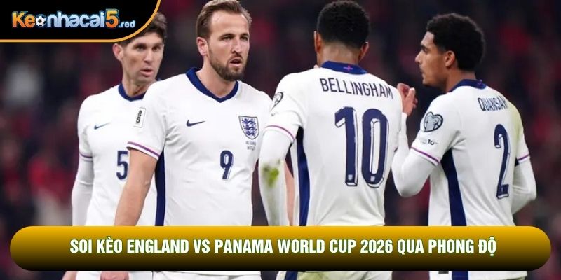 Soi kèo England vs Panama World Cup 2026 qua phong độ