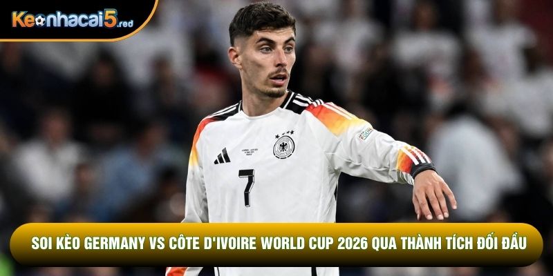 Soi kèo Germany vs Côte d'Ivoire World Cup 2026 qua thành tích đối đầu