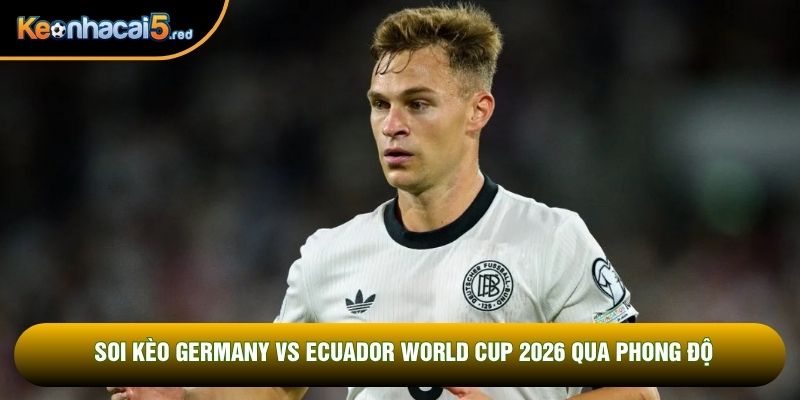 Soi kèo Germany vs Ecuador World Cup 2026 qua phong độ