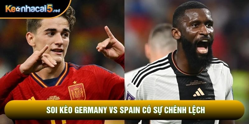 Soi kèo Germany vs Spain không có sự chênh lệch