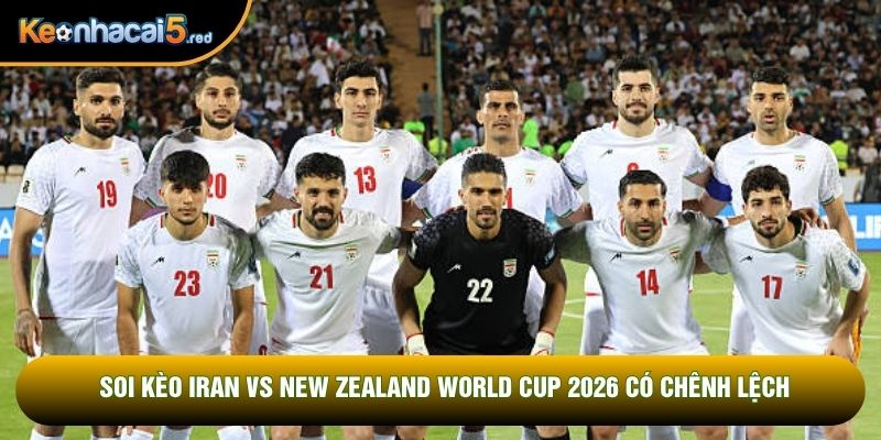 Soi kèo Iran vs New Zealand World Cup 2026 có chênh lệch