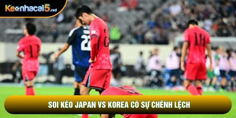 Soi kèo Japan vs Korea có sự chênh lệch