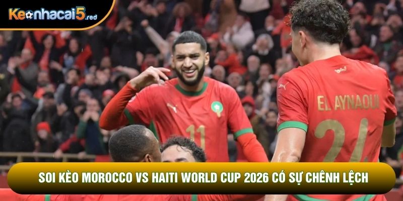 Soi kèo Morocco vs Haiti World Cup 2026 có sự chênh lệch
