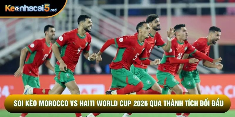 Soi kèo Morocco vs Haiti World Cup 2026 qua thành tích đối đầu