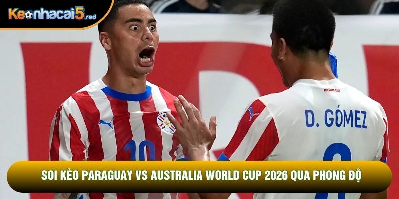 Soi kèo Paraguay vs Australia World Cup 2026 qua phong độ