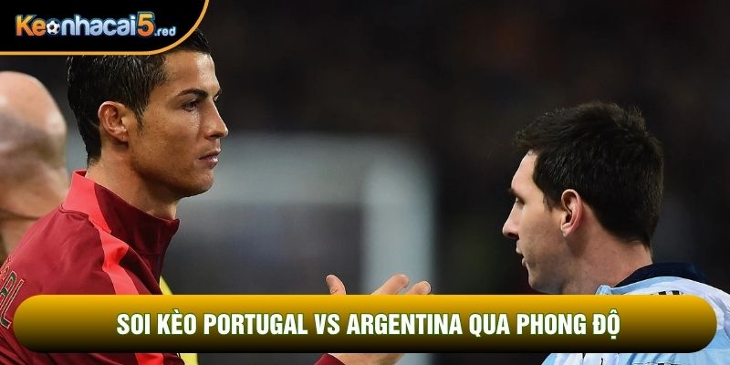 Soi kèo Portugal vs Argentina qua phong độ