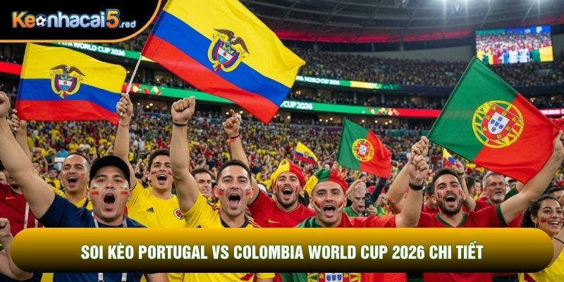 Soi kèo Portugal vs Colombia world cup 2026 chi tiết