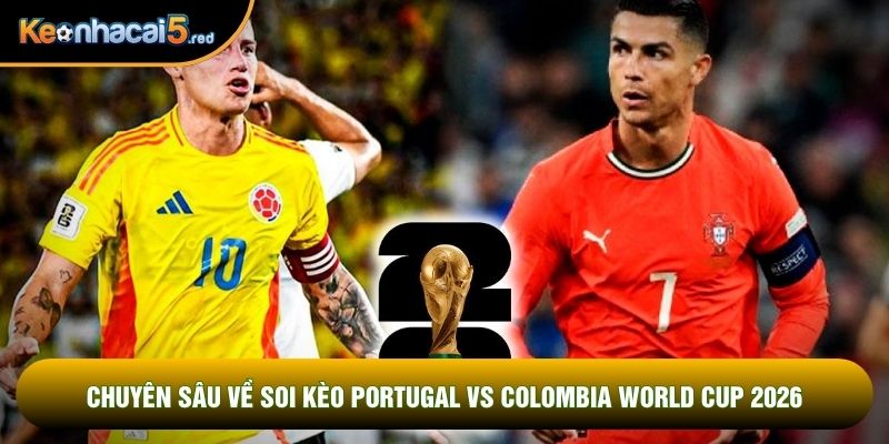 Chuyên sâu về Soi kèo Portugal vs Colombia world cup 2026