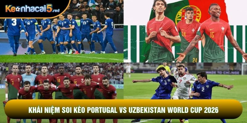 Khái niệm soi kèo Portugal vs Uzbekistan world cup 2026