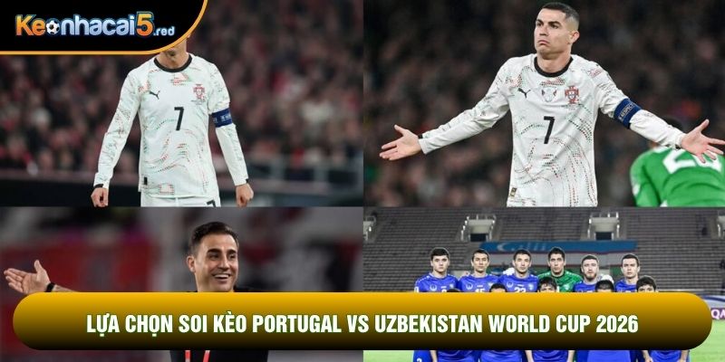 Lựa chọn soi kèo Portugal vs Uzbekistan world cup 2026