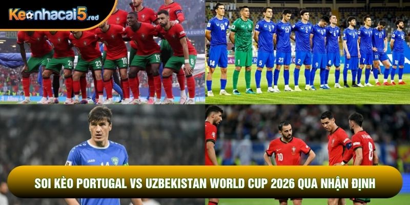 Soi kèo Portugal vs Uzbekistan world cup 2026 qua nhận định