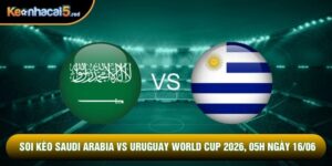 Soi Kèo Saudi Arabia Vs Uruguay World Cup 2026, 05h Ngày 16/06