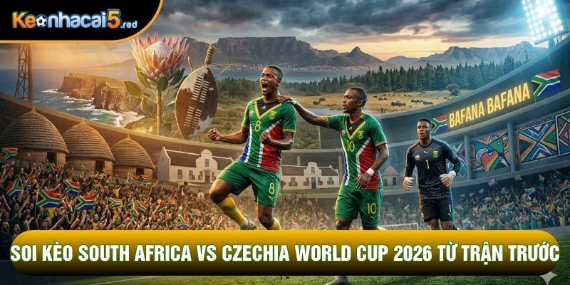 Soi kèo South Africa vs Czechia World Cup 2026 từ trận trước