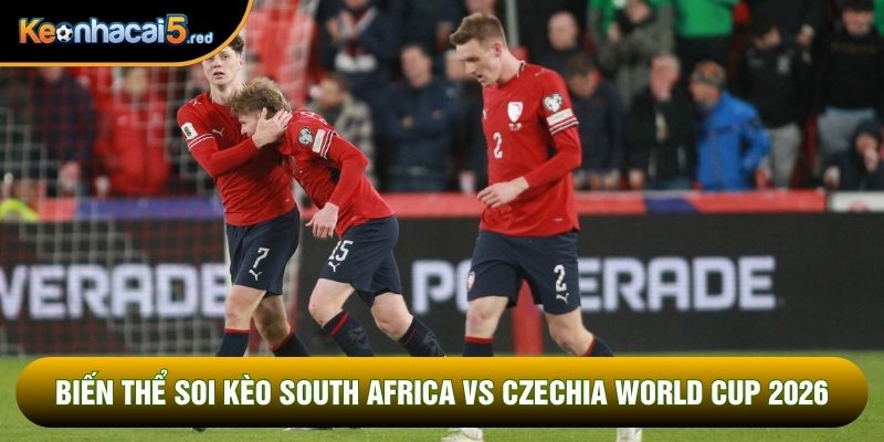 Biến thể soi kèo South Africa vs Czechia World Cup 2026