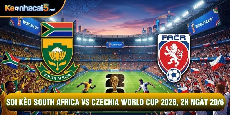 Soi Kèo South Africa Vs Czechia World Cup 2026, 2h Ngày 20/6
