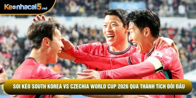 Soi kèo South Korea vs Czechia World Cup 2026 qua thành tích đối đầu