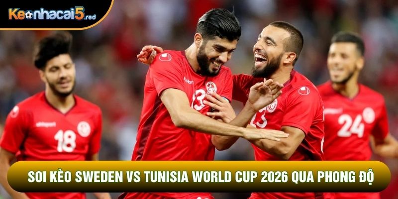 Soi kèo Sweden Vs Tunisia World Cup 2026 qua phong độ