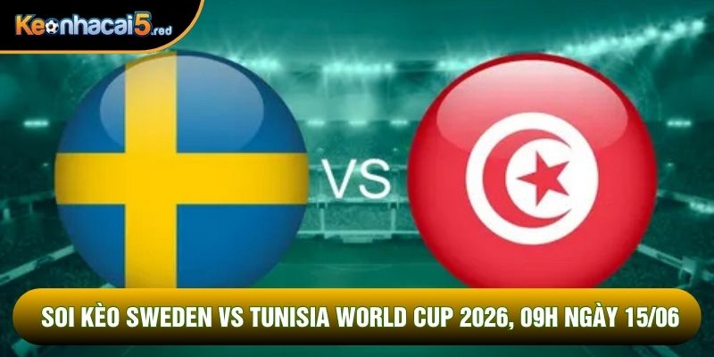 Soi Kèo Sweden Vs Tunisia World Cup 2026, 09h Ngày 15/06