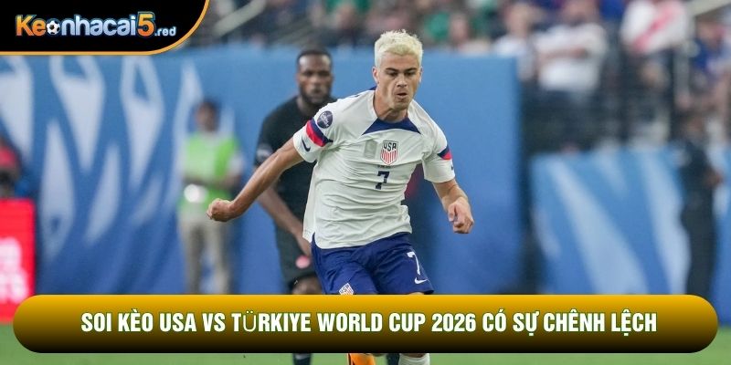 Soi kèo USA vs Türkiye World Cup 2026 có sự chênh lệch