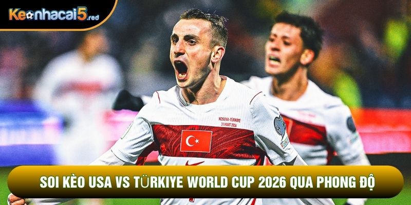Soi kèo USA vs Türkiye World Cup 2026 qua phong độ