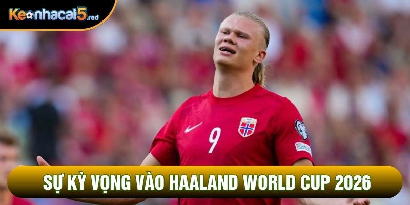 Sự kỳ vọng vào Haaland World Cup 2026