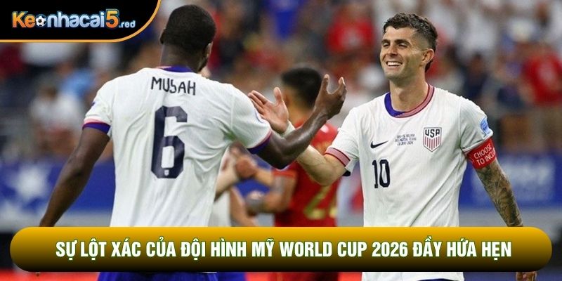 Sự lột xác của đội hình Mỹ World Cup 2026 đầy hứa hẹn Sự lột xác của đội hình Mỹ World Cup 2026 đầy hứa hẹn