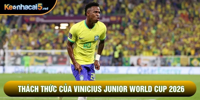 Thách thức của Vinicius Junior World Cup 2026