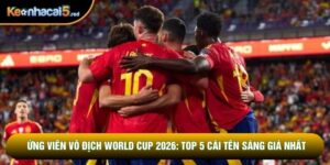 Ứng Viên Vô Địch World Cup 2026: Top 5 Cái Tên Sáng Giá Nhất