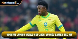 Vinicius Junior World Cup 2026: Vũ Điệu Samba Bắc Mỹ