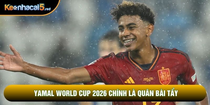 Yamal world cup 2026 chính là quân bài tẩy